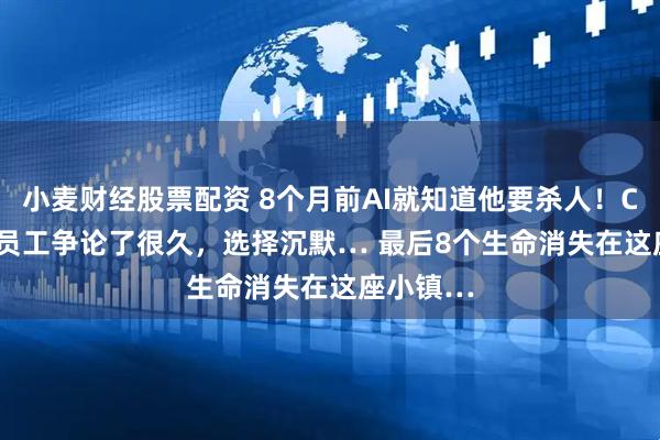 小麦财经股票配资 8个月前AI就知道他要杀人！ChatGPT员工争论了很久，选择沉默… 最后8个生命消失在这座小镇…